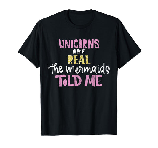 unicorns are real the mermaids told me gift for magical T-Shirt