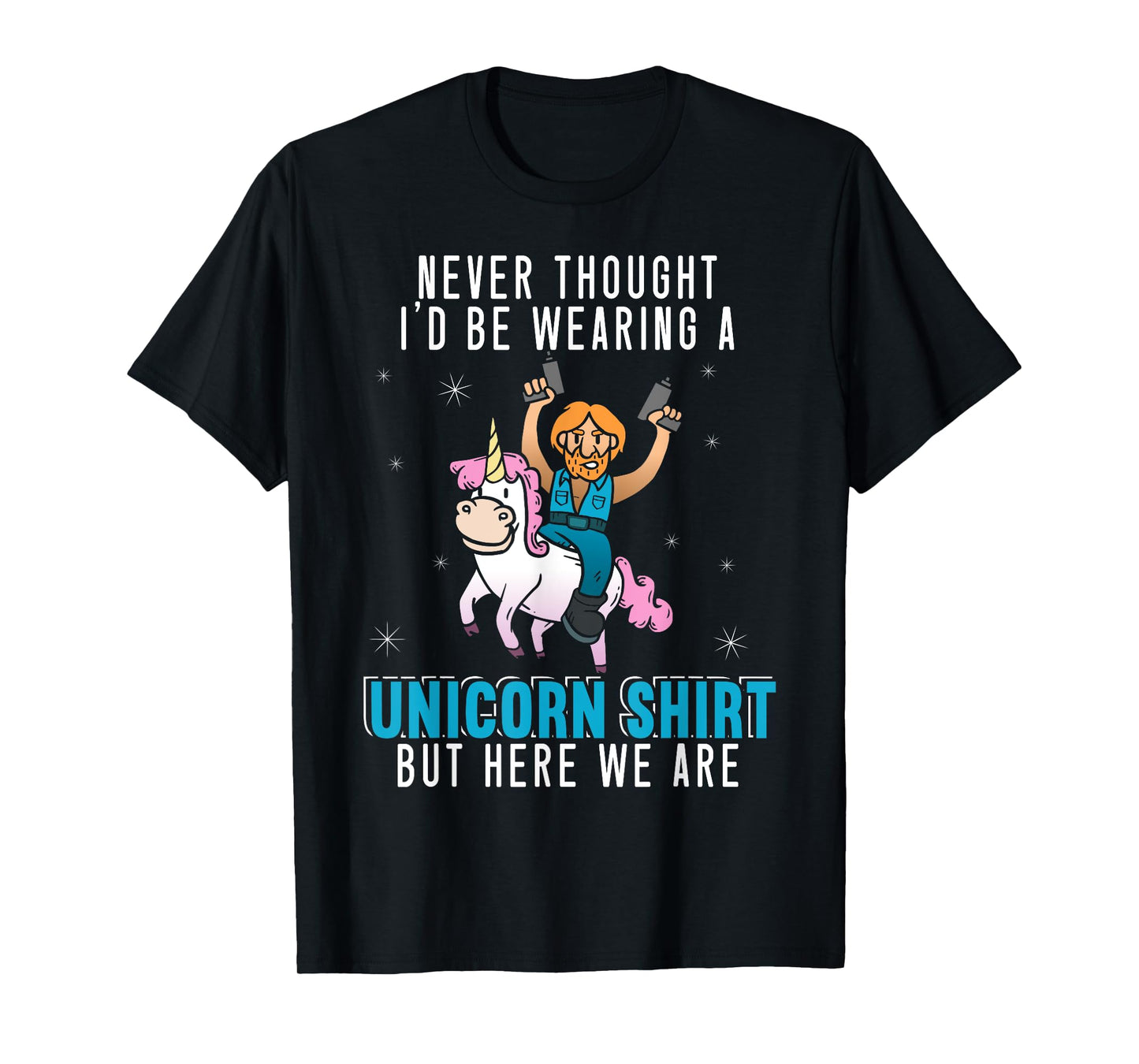 Never Thought I'd Be Wearing A Unicorn Shirt Funny Unicorn T-Shirt