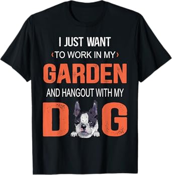 Work In My Garden And Hangout With My Dog Boston Terrier Men Women T-Shirt