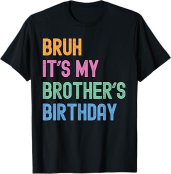 Bruh It's My Brother's Birthday Bro Funny Family Bday Party T-Shirt