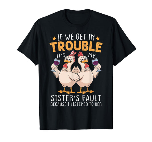 If We Get In Trouble It's My Sister's Fault Chicken Fun T-Shirt