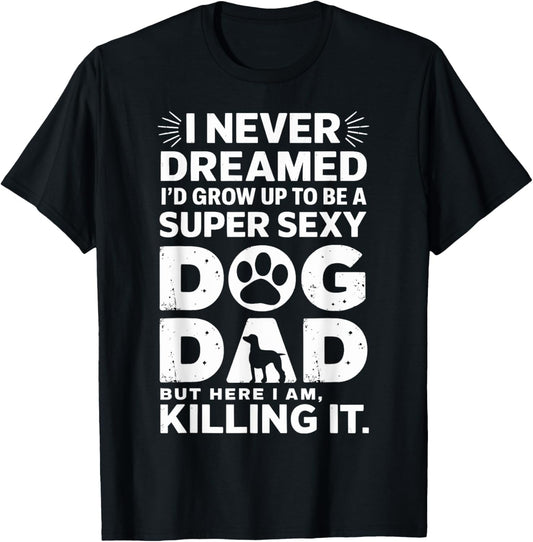 I Never Dreamed I'd be a Super Sexy Dog Dad Father's Day T-Shirt