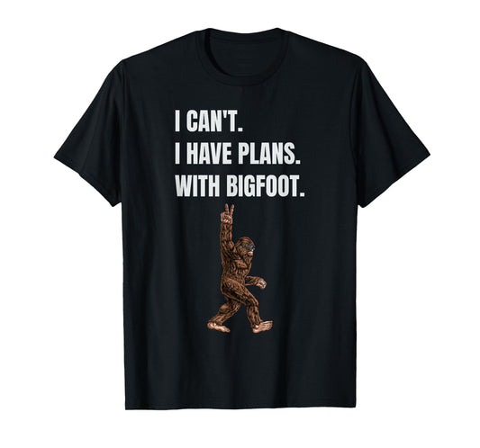 I Can't I have Plans With Bigfoot Funny Sasquatch Big Foot T-Shirt