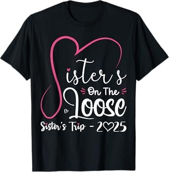 Sisters On The Loose Shirt Sisters Trip 2025 Vacation Lovers T-Shirt