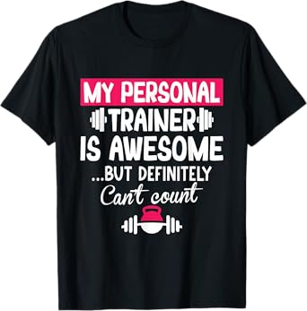 My Personal Trainer is Awesome but Can't Count Funny Gym T-Shirt