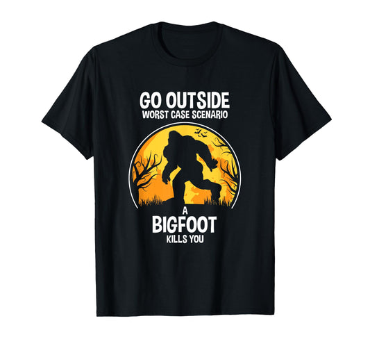 Go Outside Worse Case Scenario A Bigfoot Kill You T-Shirt T-Shirt