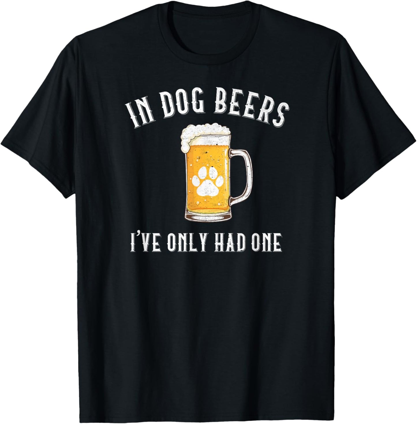 In Dog Beers I've Only Had One Funny Drinking Pet Humor T-Shirt