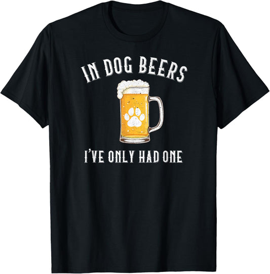 In Dog Beers I've Only Had One Funny Drinking Pet Humor T-Shirt