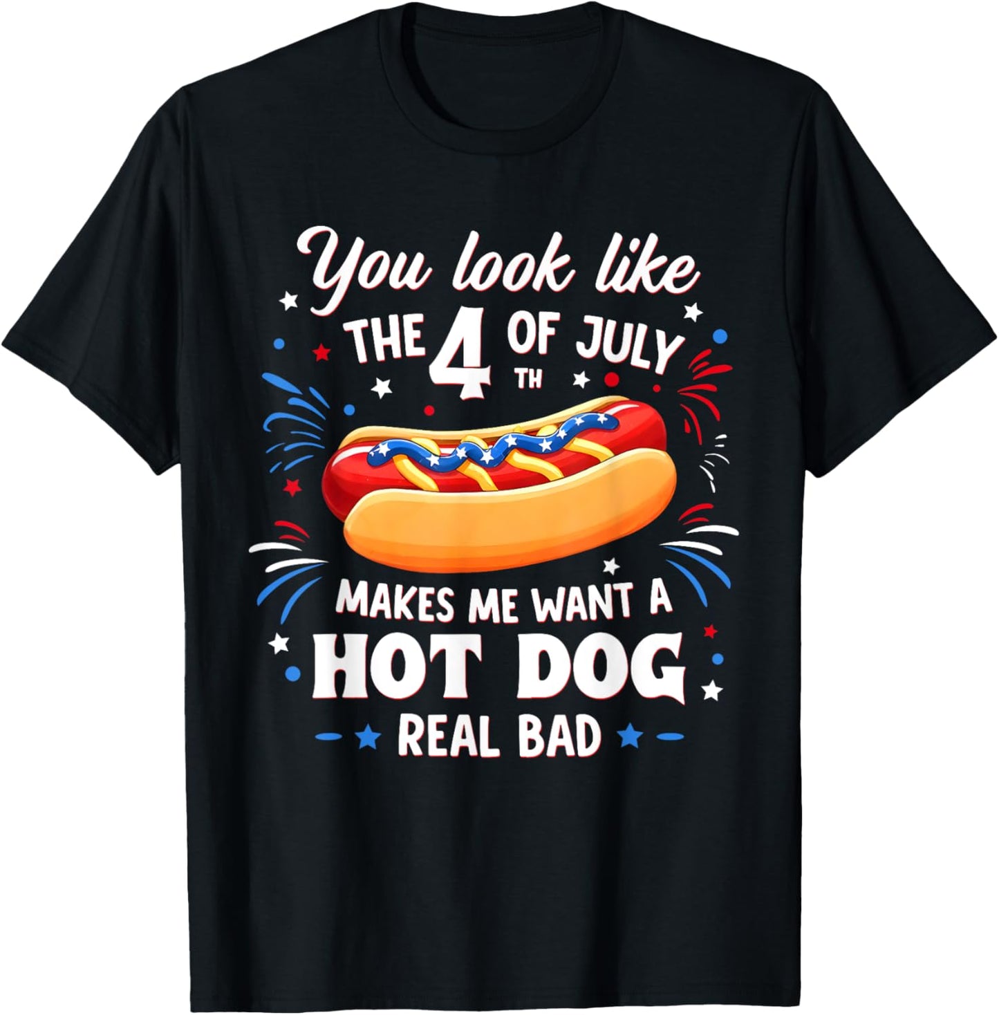 You Look Like The 4th Of July Makes Me Want Hot Dog Real Bad T-Shirt