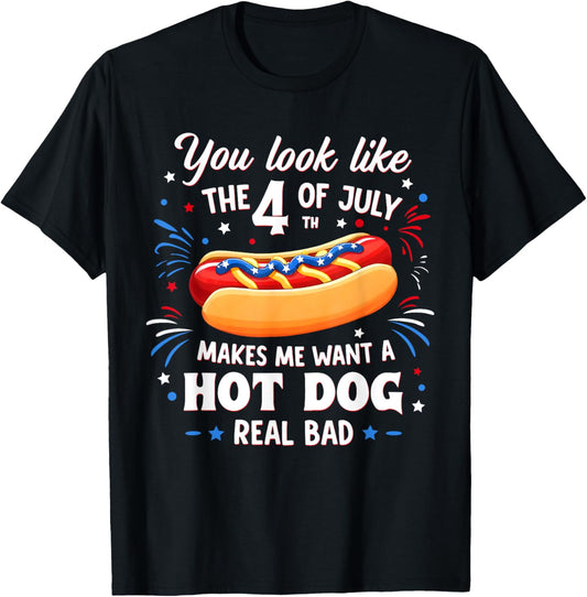 You Look Like The 4th Of July Makes Me Want Hot Dog Real Bad T-Shirt