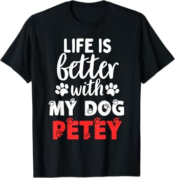 Dog Name Petey Life Is Better With My Dog Named Petey T-Shirt