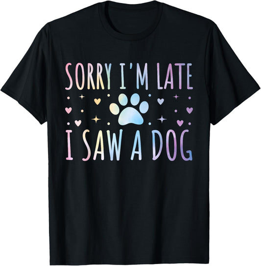 Sorry I'm Late I Saw A Dog Funny Tie-dye Dog Lover Owner T-Shirt