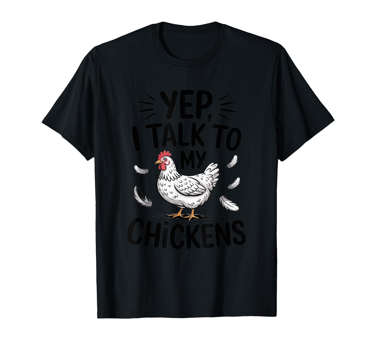 Yep, I Talk to My Chickens Funny Backyard Chicken Humor Farm T-Shirt
