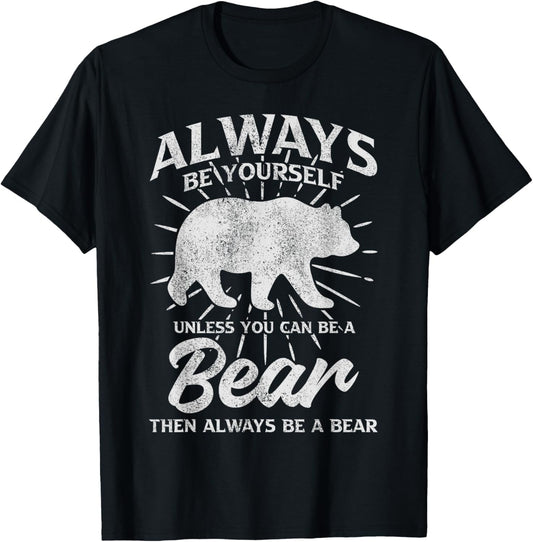 Always Be Yourself Unless You Can Be A Bear T-Shirt