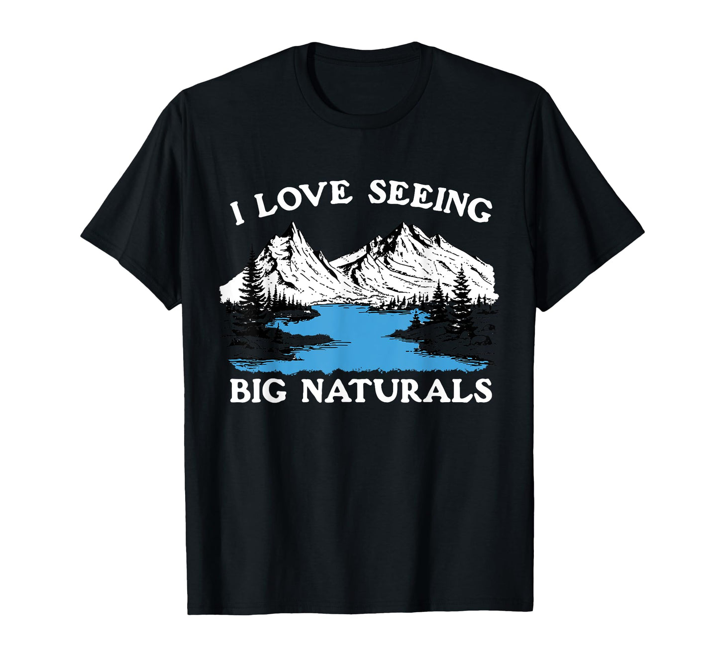 I Love Seeing Big Naturals Mountain T-Shirt