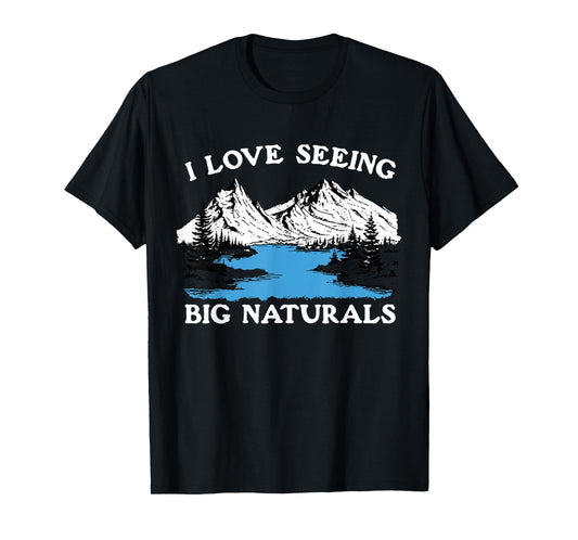 I Love Seeing Big Naturals Mountain T-Shirt