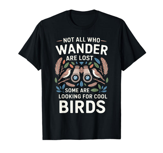 Not All Who Wander Are Lost Some Looking For Birds Watchers T-Shirt