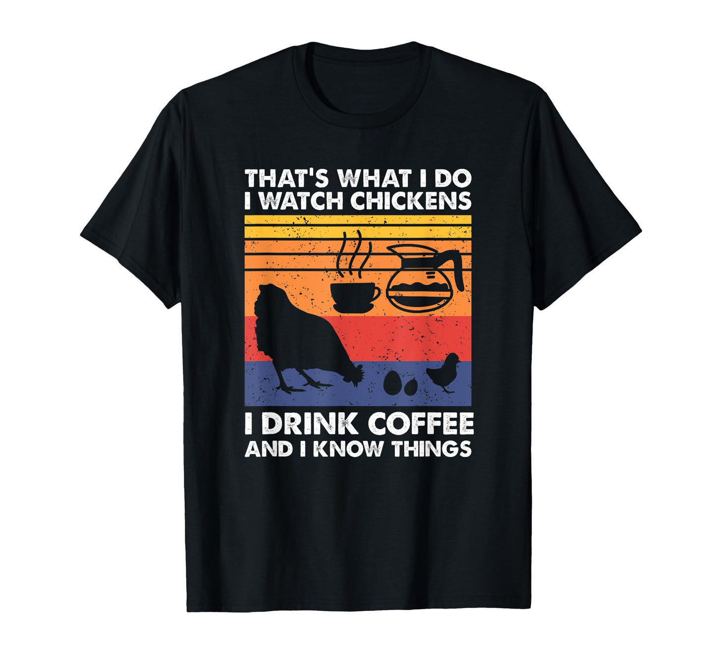 I Watch Chickens I Drink Coffee & I Know Things T-Shirt