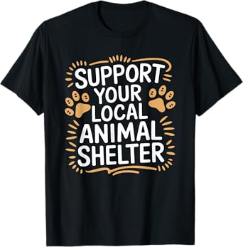 Support Your Local Animal Shelter, Dog and Cat Animal Rescue T-Shirt for Men Women Girls Kids