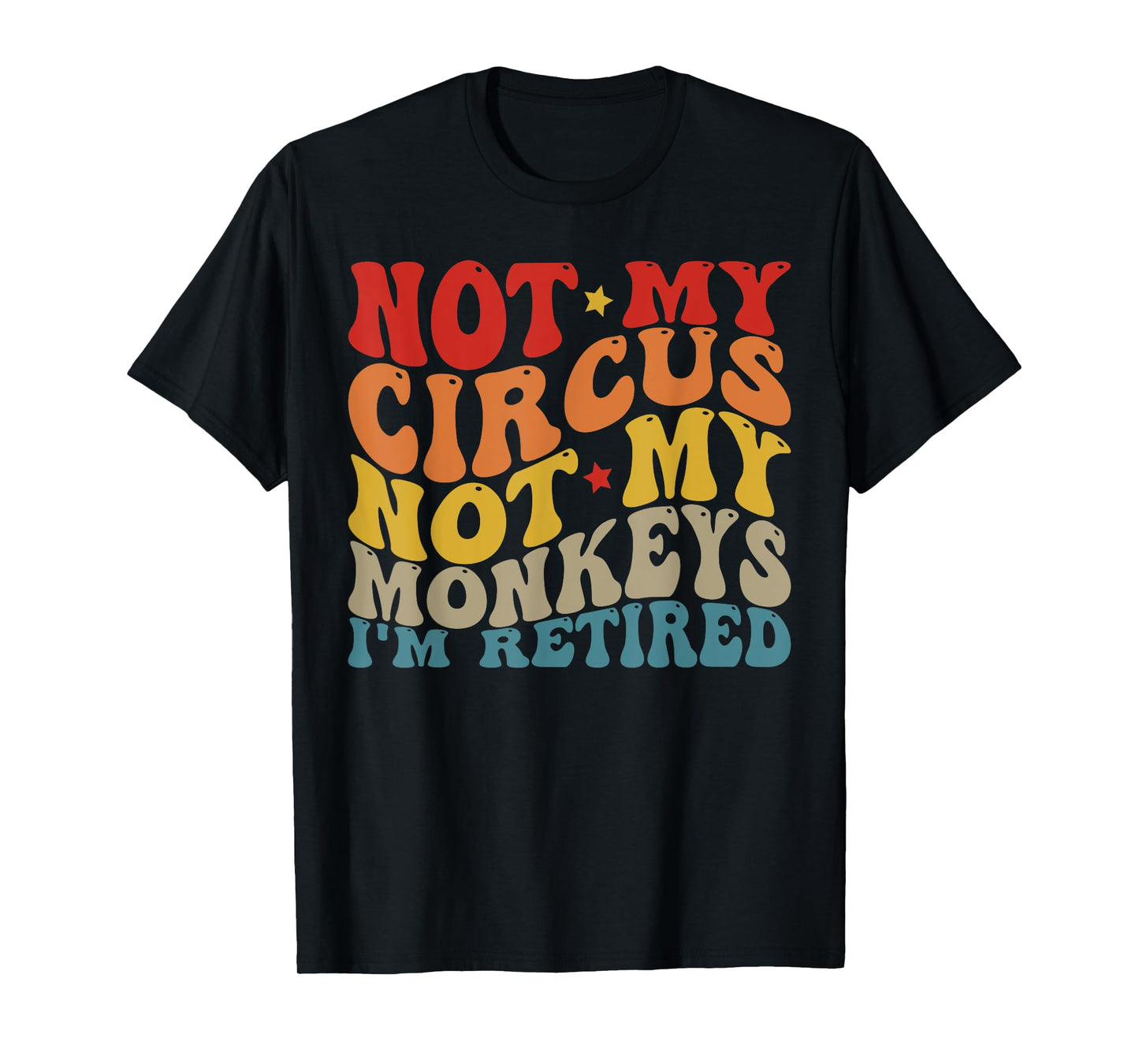 Funny Not My Circus Not My Monkeys (I'm Retired) T-Shirt