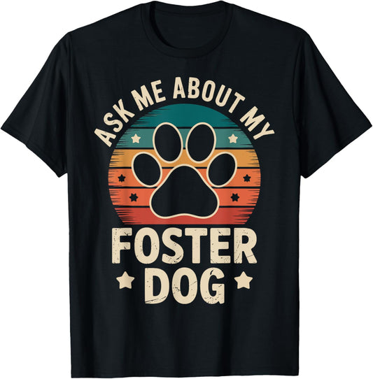 Ask Me About My Foster Dog T-Shirt