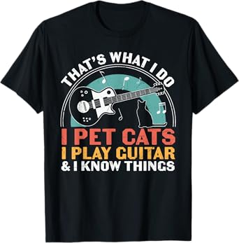 I Pet Cats Play Guitar Know Things Guitarist Guitar Player T-Shirt