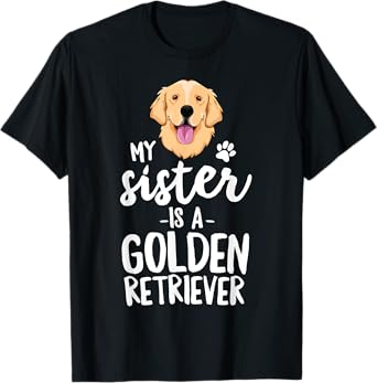My Sister Is A Golden Retriever Dog Adopt Puppy Family Pet Men Women Girls Kids T-Shirt
