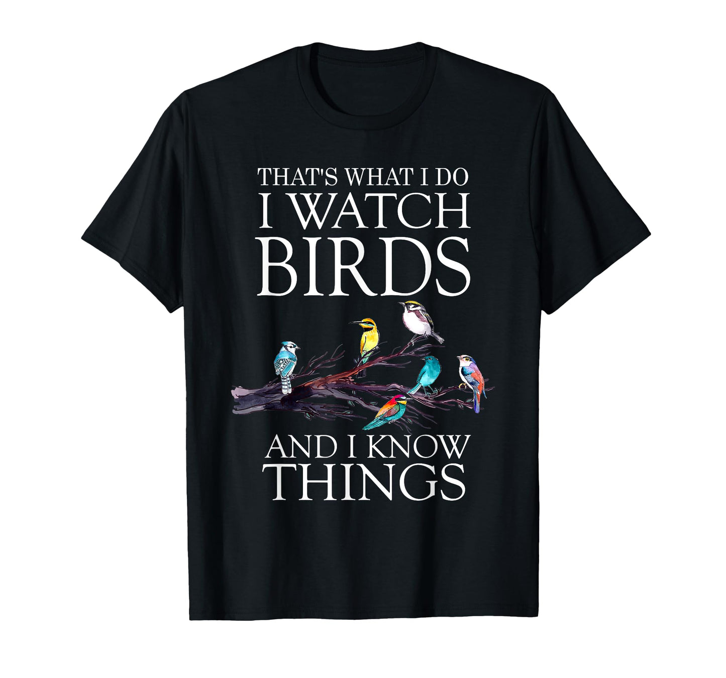 That's What I Do I Watch Birds And I Know Things Shirt T-Shirt