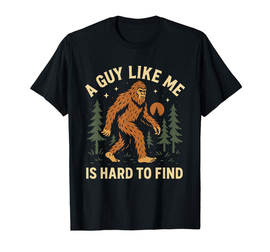 A Guy Like Me Is Hard to Find Bigfoot Sasquatch Cryptid T-Shirt