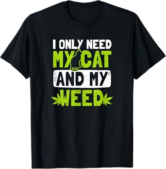 Cat Weed Design Only Need My Cat And Weed Gift T-Shirt