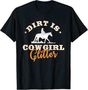 Dirt Is Cowgirl Glitter Funny Cattle Rancher Joke T-Shirt
