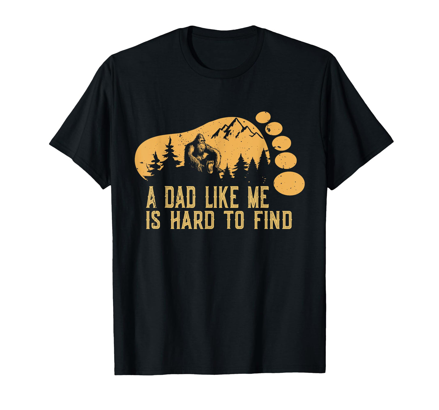 Bigfoot A Dad Like Me Is Hard To Find Funny Bigfoot Dad T-Shirt