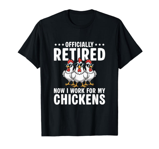 Retired Now I Work For My Chickens - Retirement T-Shirt