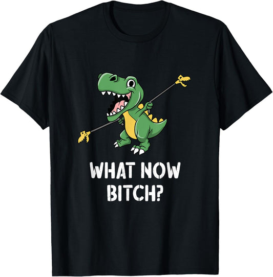 Dinosaur T-Rex Short Arms What Now Bitch T-Shirt