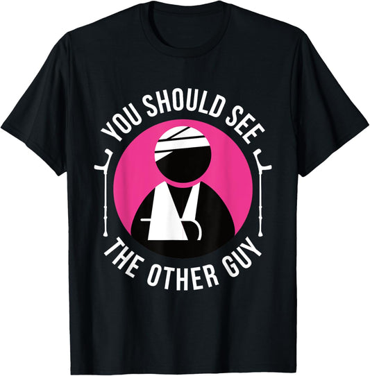 Funny You Should See The Other Guy Shirt Get Well Soon Gift T-Shirt