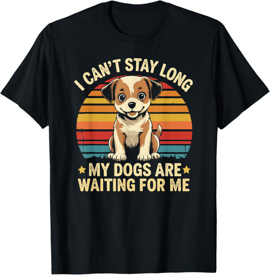 I Can't Stay Long My Dogs Are Waiting For Me Retro Puppy T-Shirt