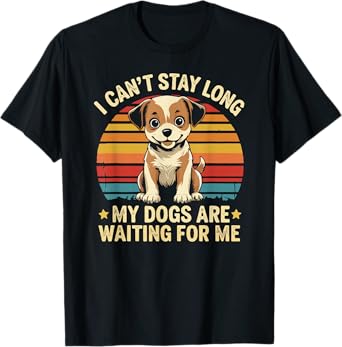 I Can't Stay Long My Dogs Are Waiting For Me Retro Puppy T-Shirt