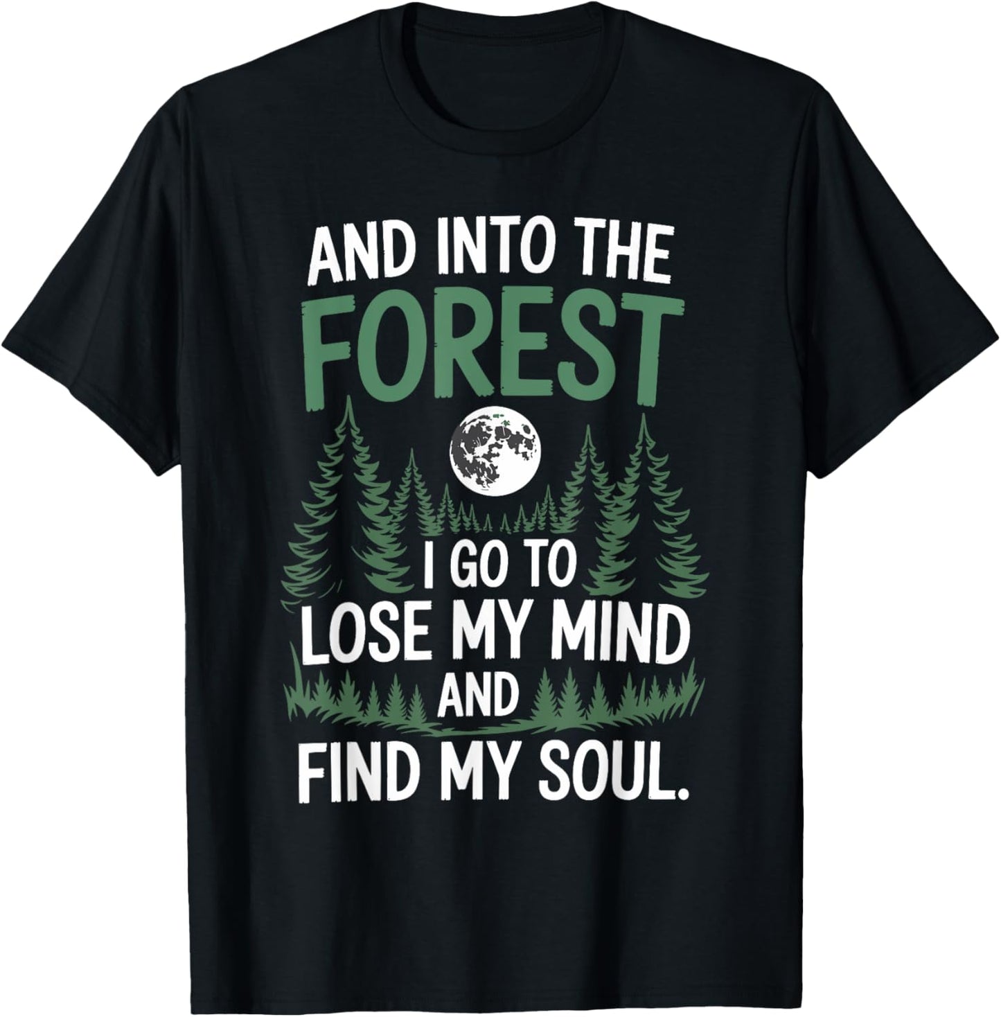 And Into The Forest I Go To Lose My Mind And Find My Soul T-Shirt