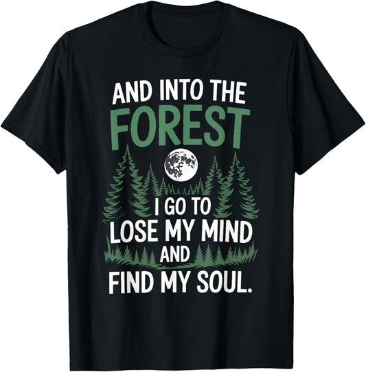And Into The Forest I Go To Lose My Mind And Find My Soul T-Shirt