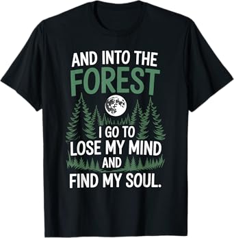 And Into The Forest I Go To Lose My Mind And Find My Soul T-Shirt