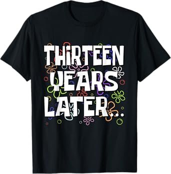 Thirteen Years Later Funny Meme 13 Year Old 13th Birthday T-Shirt