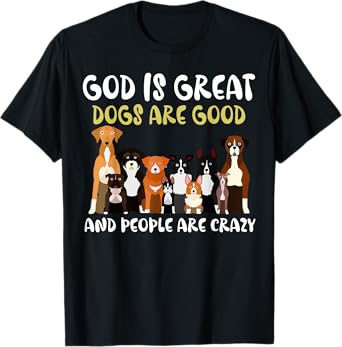 God Is Great Dogs Are Good And People Are Crazy T-Shirt