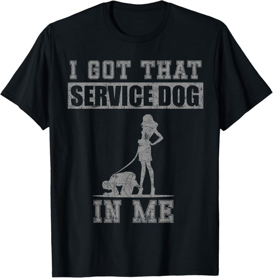I got that service dog in me T-Shirt