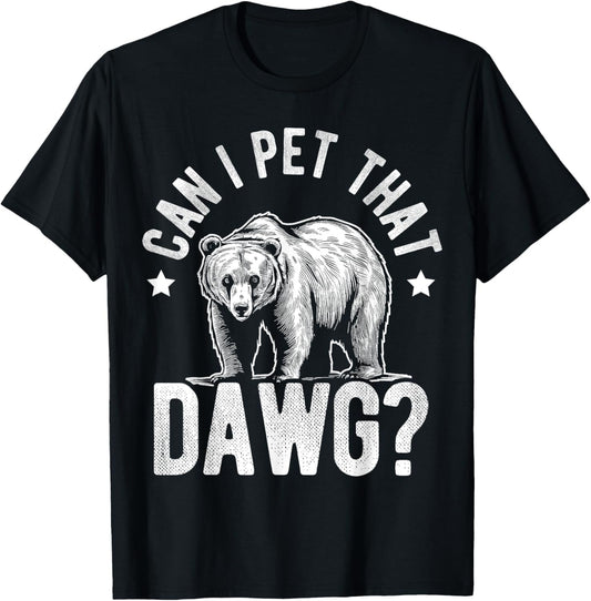 CAN I PET THAT DAWG? Humorous Bear Animal Fan T-Shirt