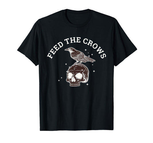 Feed The Crows Funny Quote T-Shirt