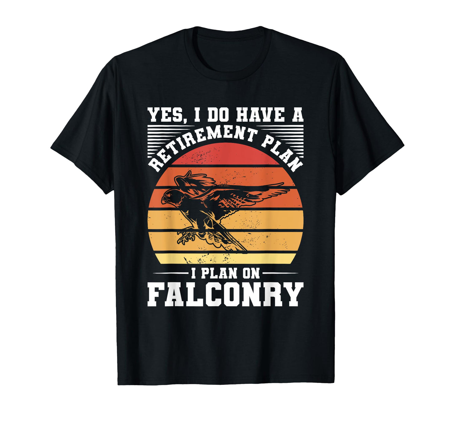 Yes I Do Have A Retirement Plan I Plan On Falconry Falconer T-Shirt