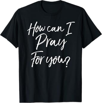 Christian Prayer & Evangelism Gift How Can I Pray for You? T-Shirt