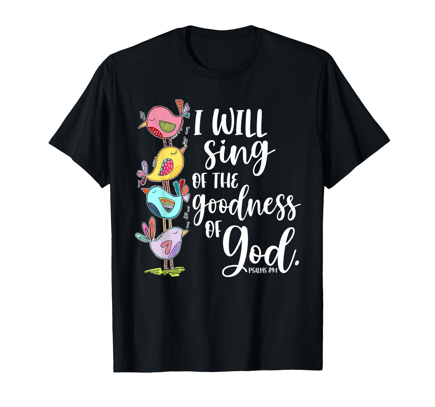 I Will Sing of the Goodness of God Psalms 84 1 T-Shirt