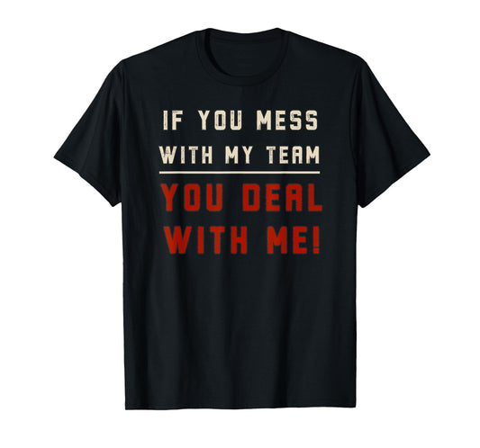 If You Mess With My Team You Deal With Me Mad Protect Boss T-Shirt