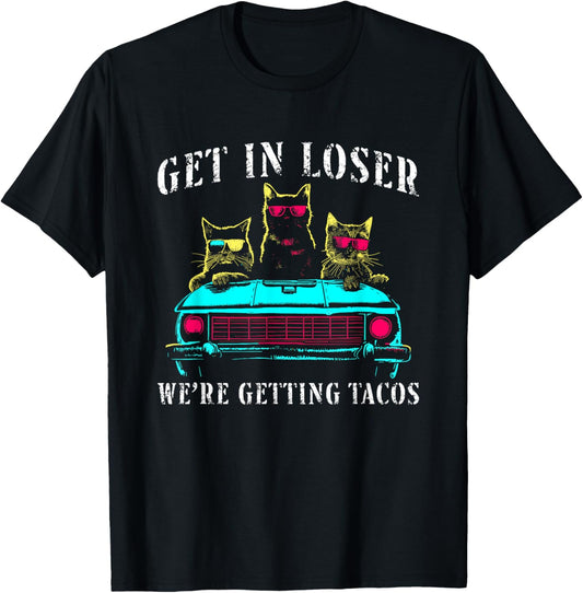 Get In Loser We're Getting Tacos - Funny Cats Taco Lovers T-Shirt